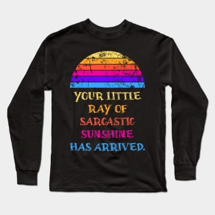 Your Little Ray Of Sarcastic Sunshine Has Arrived Long Sleeve T-Shirt